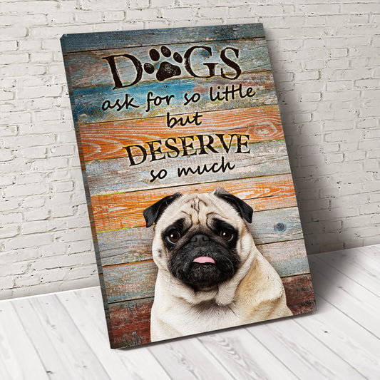 Dogs Ask For So Little But Deserve So Much Custom Pet Portrait - Noble Pawtrait