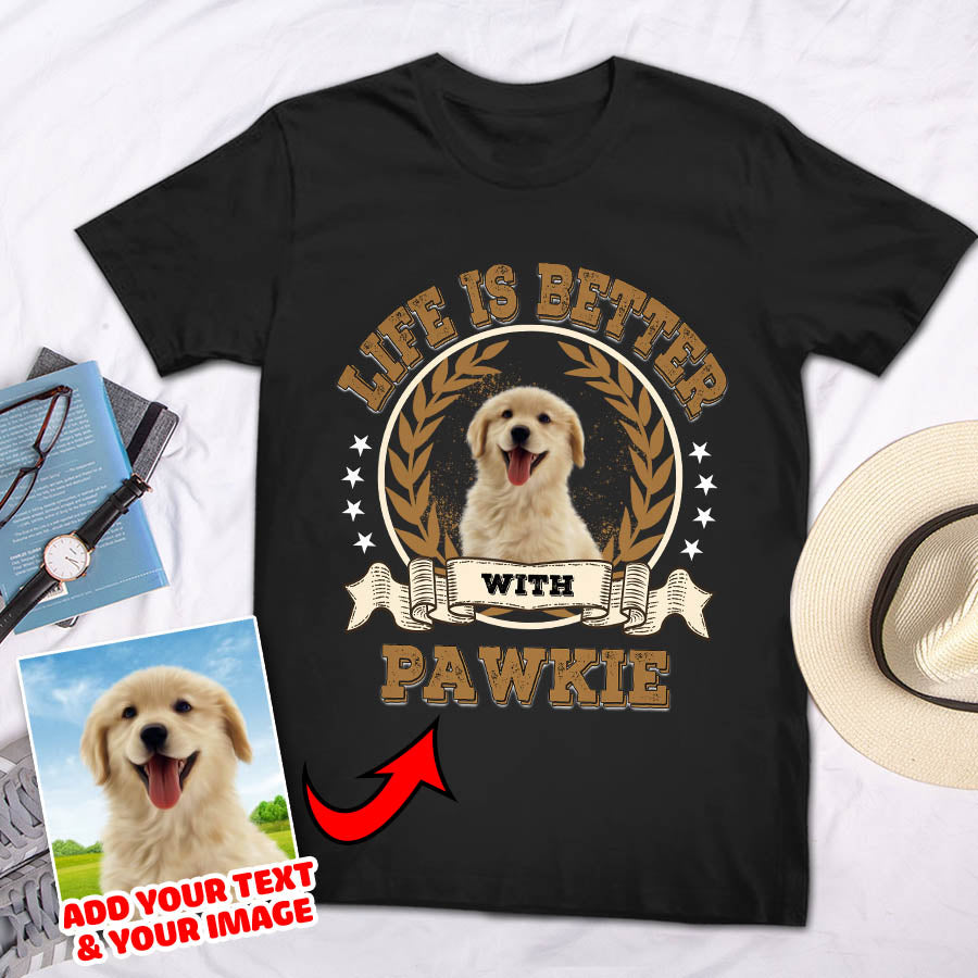 Life is better than Custom Pet T-shirt - Noble Pawtrait